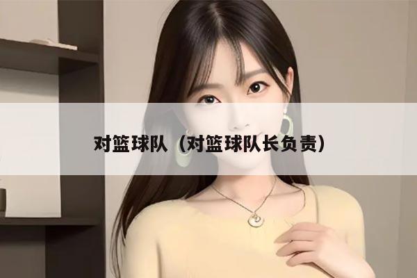 对篮球队（对篮球队长负责）