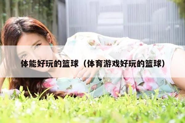 体能好玩的篮球（体育游戏好玩的篮球）