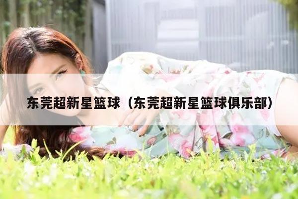 东莞超新星篮球（东莞超新星篮球俱乐部）