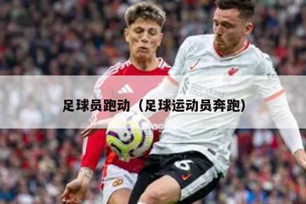 足球员跑动（足球运动员奔跑）