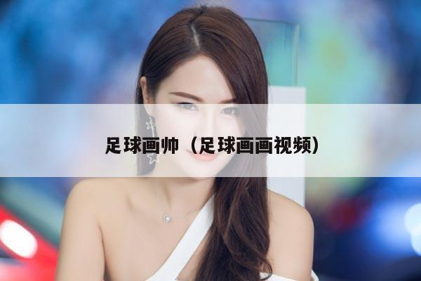 足球画帅（足球画画视频）