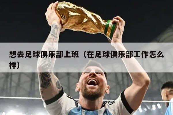 想去足球俱乐部上班（在足球俱乐部工作怎么样）