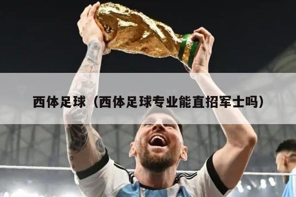 西体足球（西体足球专业能直招军士吗）