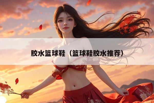 胶水篮球鞋（篮球鞋胶水推荐）