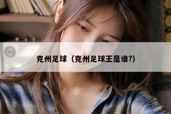 克州足球（克州足球王是谁?）