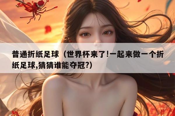 普通折纸足球（世界杯来了!一起来做一个折纸足球,猜猜谁能夺冠?）