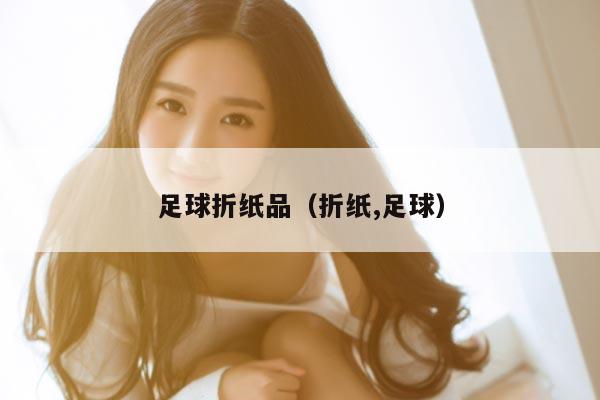 足球折纸品（折纸,足球）