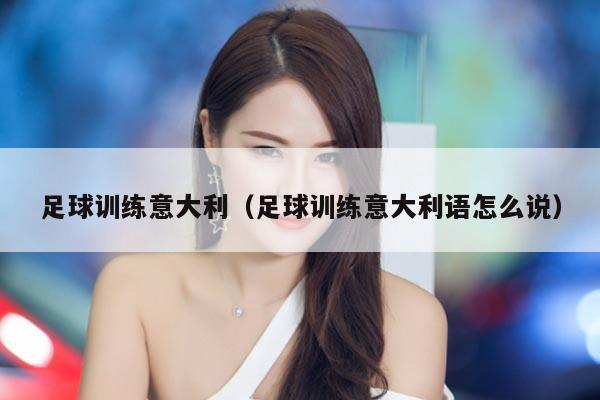 足球训练意大利（足球训练意大利语怎么说）