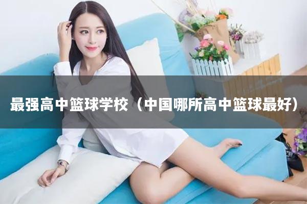 最强高中篮球学校（中国哪所高中篮球最好）