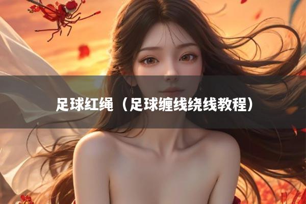 足球红绳（足球缠线绕线教程）