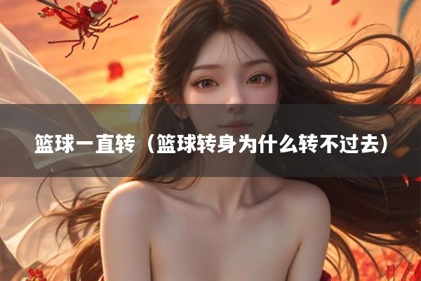 篮球一直转（篮球转身为什么转不过去）