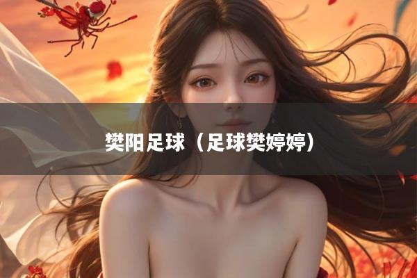 樊阳足球（足球樊婷婷）