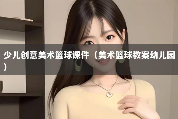 少儿创意美术篮球课件（美术篮球教案幼儿园）