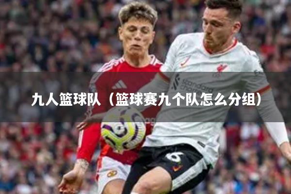 九人篮球队（篮球赛九个队怎么分组）